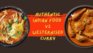 Authentic Indian Food vs Westernised Curry